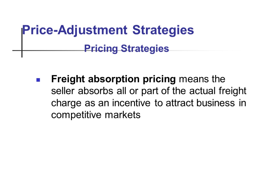 Price-Adjustment Strategies Freight absorption pricing means the seller absorbs all or part of the